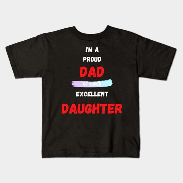 I'M A PROUD DAD OS SUPER EXCELLENT DAUGHTER Kids T-Shirt by Giftadism